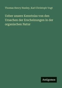 bokomslag Ueber unsere Kenntniss von den Ursachen der Erscheinungen in der organischen Natur