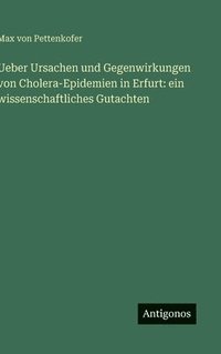 bokomslag Ueber Ursachen und Gegenwirkungen von Cholera-Epidemien in Erfurt: ein wissenschaftliches Gutachten