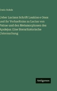 bokomslag Ueber Lucians Schrift Loukios e Onos und ihr Verhaeltniss zu Lucius von Patrae und den Metamorphosen des Apulejus