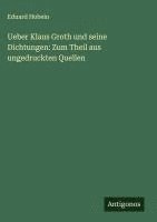 bokomslag Ueber Klaus Groth und seine Dichtungen: Zum Theil aus ungedruckten Quellen