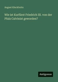 bokomslag Wie ist Kurfürst Friedrich III. von der Pfalz Calvinist geworden?