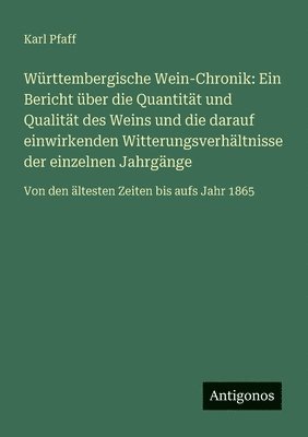 bokomslag Württembergische Wein-Chronik: Ein Bericht über die Quantität und Qualität des Weins und die darauf einwirkenden Witterungsverhältnisse der einzelnen