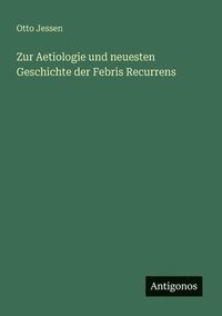 bokomslag Zur Aetiologie und neuesten Geschichte der Febris Recurrens