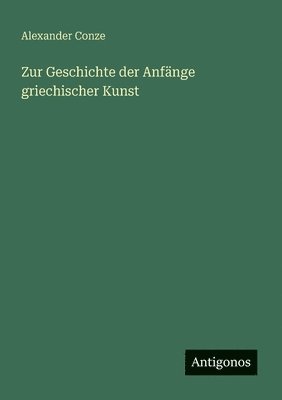 Alexander Conze - Zur Geschichte der Anfänge griechischer Kunst, Häftad