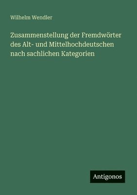 bokomslag Zusammenstellung der Fremdwörter des Alt- und Mittelhochdeutschen nach sachlichen Kategorien