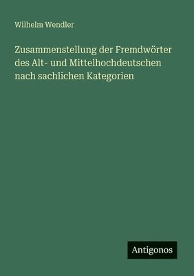 Zusammenstellung der Fremdwörter des Alt- und Mittelhochdeutschen nach sachlichen Kategorien 1