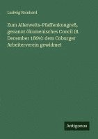 bokomslag Zum Allerwelts-Pfaffenkongreß, genannt ökumenisches Concil (8. December 1869): dem Coburger Arbeiterverein gewidmet