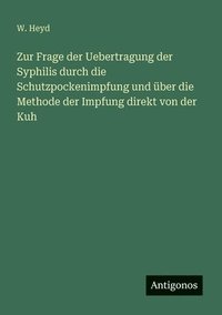 bokomslag Zur Frage der Uebertragung der Syphilis durch die Schutzpockenimpfung und über die Methode der Impfung direkt von der Kuh