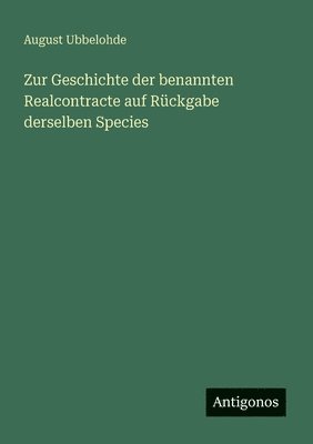 Zur Geschichte der benannten Realcontracte auf Rückgabe derselben Species 1