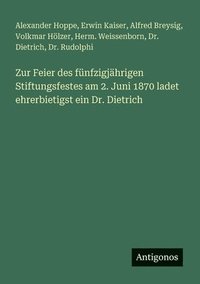 bokomslag Zur Feier des fünfzigjährigen Stiftungsfestes am 2. Juni 1870 ladet ehrerbietigst ein Dr. Dietrich