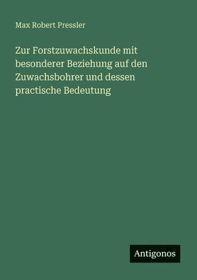 Zur Forstzuwachskunde mit besonderer Beziehung auf den Zuwachsbohrer und dessen practische Bedeutung 1