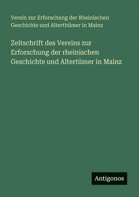 Zeitschrift des Vereins zur Erforschung der rheinischen Geschichte und Altertümer in Mainz 1