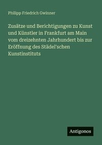 bokomslag Zusätze und Berichtigungen zu Kunst und Künstler in Frankfurt am Main vom dreizehnten Jahrhundert bis zur Eröffnung des Städel'schen Kunstinstituts