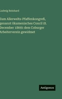 bokomslag Zum Allerwelts-Pfaffenkongreß, genannt ökumenisches Concil (8. December 1869)