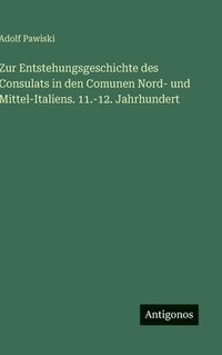 bokomslag Zur Entstehungsgeschichte des Consulats in den Comunen Nord- und Mittel-Italiens. 11.-12. Jahrhundert