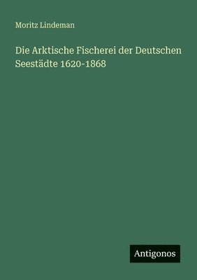 Die Arktische Fischerei der Deutschen Seestädte 1620-1868 1