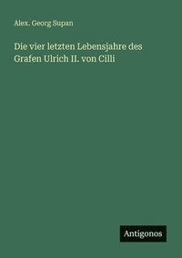 bokomslag Die vier letzten Lebensjahre des Grafen Ulrich II. von Cilli