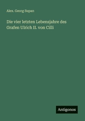 bokomslag Die vier letzten Lebensjahre des Grafen Ulrich II. von Cilli