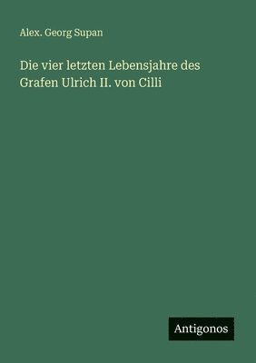 bokomslag vier letzten Lebensjahre des Grafen Ulrich II. von Cilli