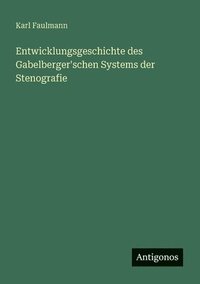 bokomslag Entwicklungsgeschichte des Gabelberger'schen Systems der Stenografie