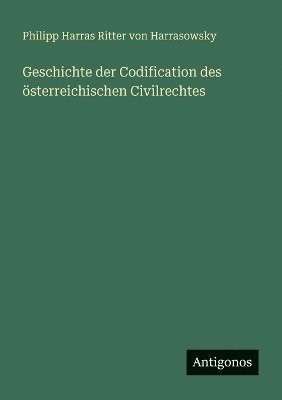 bokomslag Geschichte der Codification des österreichischen Civilrechtes