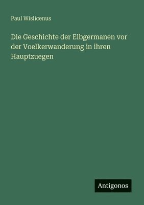 bokomslag Die Geschichte der Elbgermanen vor der Voelkerwanderung in ihren Hauptzuegen