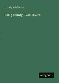 bokomslag König Ludwig I. von Bayern