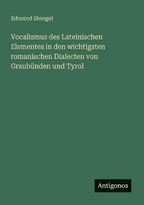 bokomslag Vocalismus des Lateinischen Elementes in den wichtigsten romanischen Dialecten von Graubünden und Tyrol