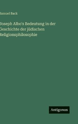 Samuel Back - Joseph Albo's Bedeutung in der Geschichte der jüdischen Religionsphilosophie, Inbunden
