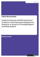 bokomslag Supplementierung und Wirkungsweisen bestimmter Nahrungsergänzungsmittel im Kraftsport in Bezug auf Leistungsfähigkeit und Muskelaufbau