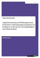 bokomslag Supplementierung und Wirkungsweisen bestimmter Nahrungsergänzungsmittel im Kraftsport in Bezug auf Leistungsfähigkeit und Muskelaufbau