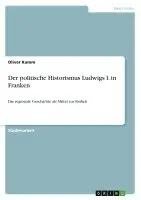 Oliver Kamm - Der politische Historismus Ludwigs I. in Franken, Häftad. Tillgänglighet: Lägg i varukorg