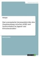 bokomslag Eine systematische Literaturarbeit über den Zusammenhang zwischen ADHS und Suchtverhalten im Jugend- und Erwachsenenalter