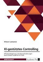 bokomslag KI-gestütztes Controlling. Effizienzsteigerung und Herausforderungen beim Einsatz moderner KI-Tools