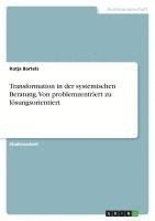 bokomslag Transformation in der systemischen Beratung. Von problemzentriert zu lösungsorientiert