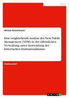 bokomslag Eine vergleichende Analyse des New Public Management (NPM) in der öffentlichen Verwaltung unter Anwendung des historischen Institutionalismus