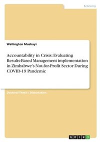 bokomslag Accountability in Crisis: Evaluating Results-Based Management implementation in Zimbabwe's Not-for-Profit Sector During COVID-19 Pandemic