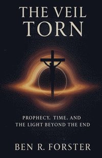 bokomslag The Veil Torn: Prophecy, Time, and the Light Beyond the End