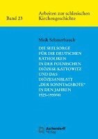 Maik Schmerbauch - Die Seelsorge Fur Die Deutschen Katholiken in Der Polnischen Diozese Kattowitz Und Das Diozesanblatt 'Der Sonntagsbote' in Den Jahren 1925-1939/41, Häftad