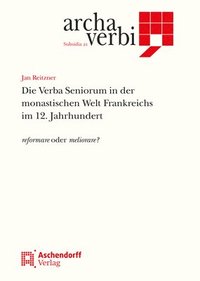 bokomslag Die Verba Seniorum in Der Monastischen Welt Frankreichs Im 12. Jahrhundert: Reformare Oder Meliorare?