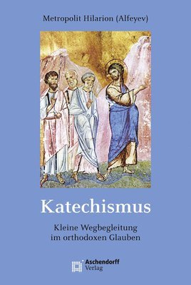 Metropolit Hilarion - Katechismus: Kurze Wegbegleitung Durch Den Orthodoxen Glauben, Inbunden