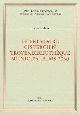 Claire Maitre - Le Breviaire Cistercien Troyes, Bibliotheque Municipale, Ms.2030: Le Breviaire Cistercien Troyes, Häftad