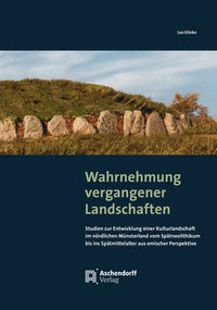 bokomslag Wahrnehmung Vergangener Landschaften: Studien Zur Entwicklung Einer Kulturlandschaft Im Nordlichen Munsterland Vom Spatneolithikum Bis Ins Spatmittela