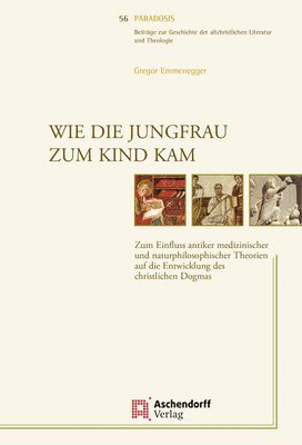 Gregor Emmenegger - Wie Die Jungfrau Zum Kind Kam: Zum Einfluss Antiker Medizinischer Und Naturphilosophischer Theorien Auf Die Entwicklung Des Christlichen Dogmas, Häftad