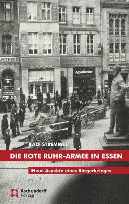 Ralf Stremmel - Die Rote Ruhr-Armee in Essen: Neue Aspekte Eines Burgerkrieges, Inbunden