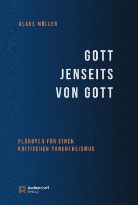 Klaus Muller, Fana Schiefen - Gott Jenseits Von Gott: Pladoyer Fur Einen Kritischen Panentheismus, Inbunden