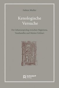 bokomslag Kenologische Versuche: Der Johannesprolog Zwischen Nagarjuna, Vasubandhu Und Meister Eckhart