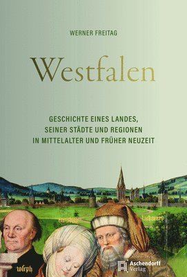 bokomslag Westfalen: Geschichte Eines Landes, Seiner Stadte Und Regionen in Mittelalter Und Fruher Neuzeit