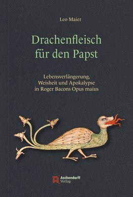 bokomslag Drachenfleisch Fur Den Papst: Lebensverlangerung, Weisheit Und Apokalypse in Roger Bacons Opus Maius