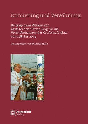 bokomslag Erinnerung Und Versohnung: Beitrage Zum Wirken Von Groadechant Franz Jung Fur Die Vertriebenen Aus Der Grafschaft Glatz Von 1983 Bis 2023